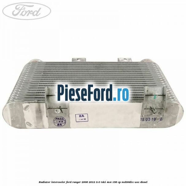 Radiator intercooler Ford Ranger 2006-2012 3.0 TDCi 4x4 156 cp Radiator intercooler Ford Ranger 2006-2012 3.0 TDCi 4x4 156 cp MD30DITC, WEC diesel