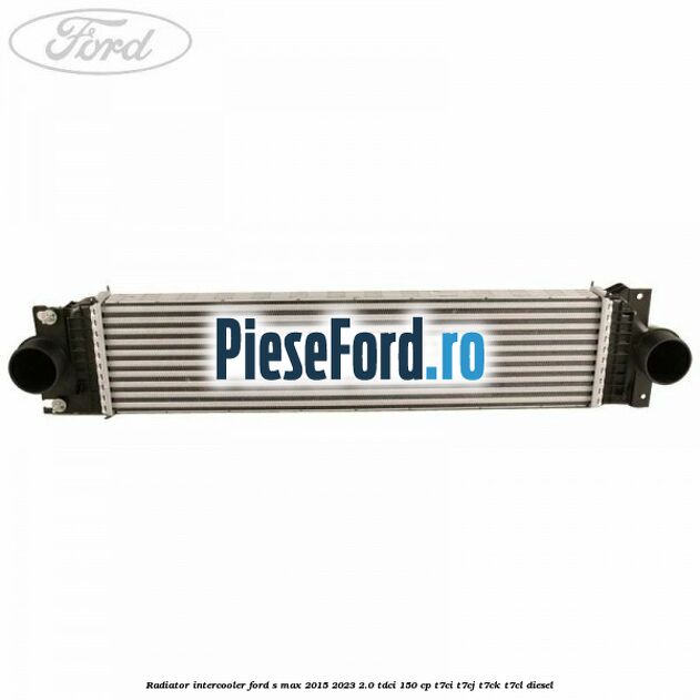 Radiator intercooler Ford S-Max 2015-2023 2.0 TDCi 150 cp T7CI, T7CJ, T7CK, T7CL diesel