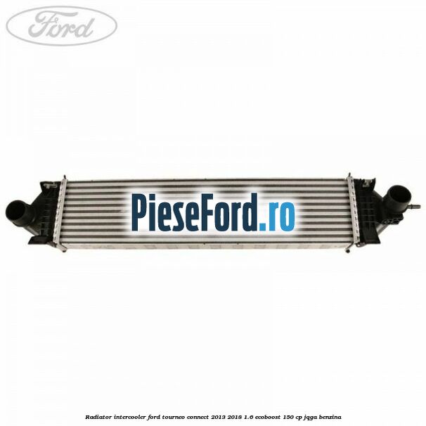 Radiator intercooler Ford Tourneo Connect 2013-2018 1.6 EcoBoost 150 cp JQGA benzina