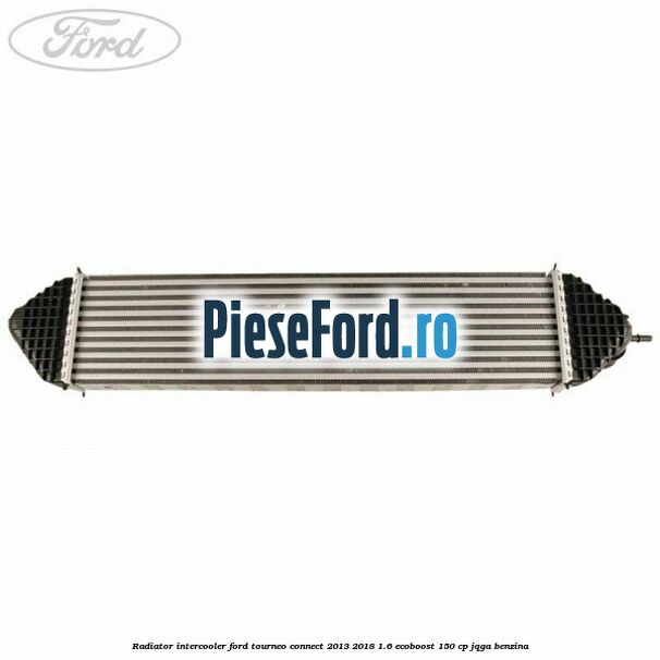 Radiator intercooler Ford Tourneo Connect 2013-2018 1.6 EcoBoost 150 cp JQGA benzina