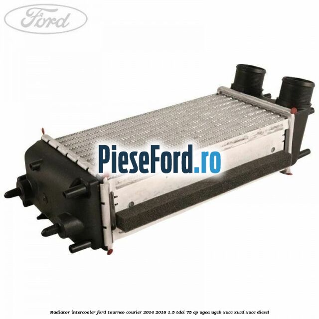 Radiator intercooler Ford Tourneo Courier 2014-2018 1.5 TDCi 75 cp UGCA, UGCB, XUCC, XUCD, XUCE diesel