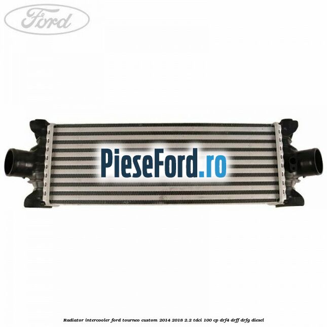 Radiator intercooler Ford Tourneo Custom 2014-2018 2.2 TDCi 100 cp DRF4, DRFF, DRFG diesel
