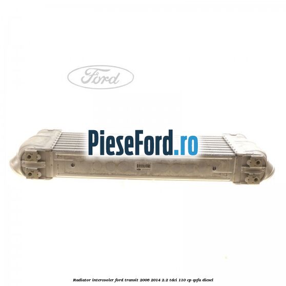 Radiator intercooler Ford Transit 2006-2014 2.2 TDCi 110 cp QVFA diesel