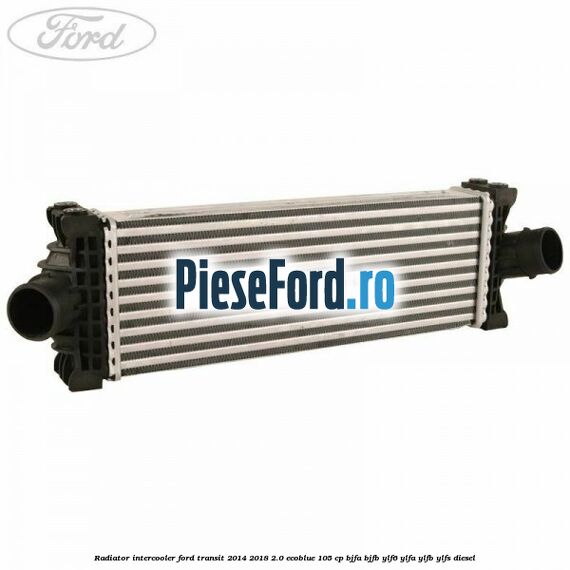 Radiator intercooler Ford Transit 2014-2018 2.0 EcoBlue 105 cp BJFA, BJFB, YLF6, YLFA, YLFB, YLFS diesel