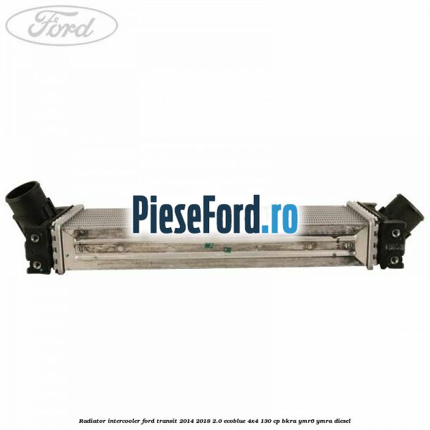 Radiator intercooler Ford Transit 2014-2018 2.0 EcoBlue 4x4 130 cp Radiator intercooler Ford Transit 2014-2018 2.0 EcoBlue 4x4 130 cp BKRA, YMR6, YMRA diesel