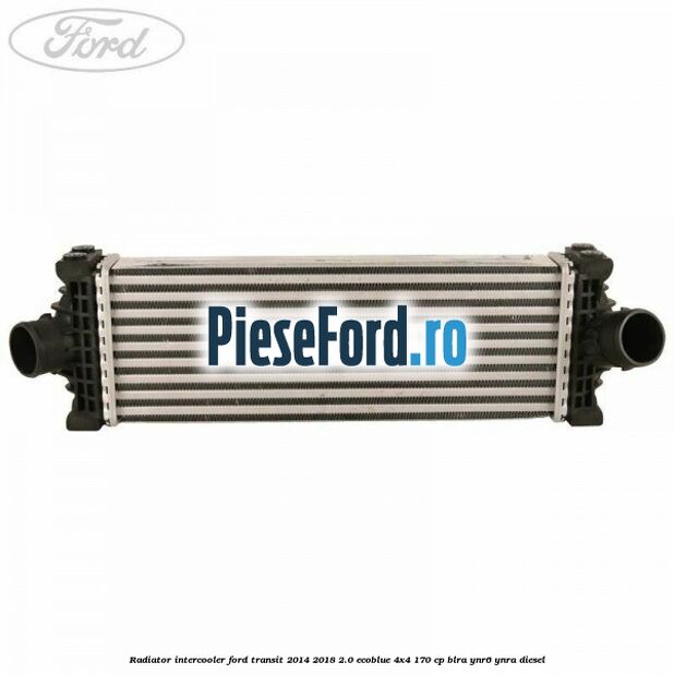 Radiator intercooler Ford Transit 2014-2018 2.0 EcoBlue 4x4 170 cp BLRA, YNR6, YNRA diesel