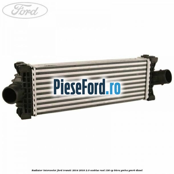 Radiator intercooler Ford Transit 2014-2018 2.0 EcoBlue RWD 130 cp BKRA, YMHA, YMR6 diesel