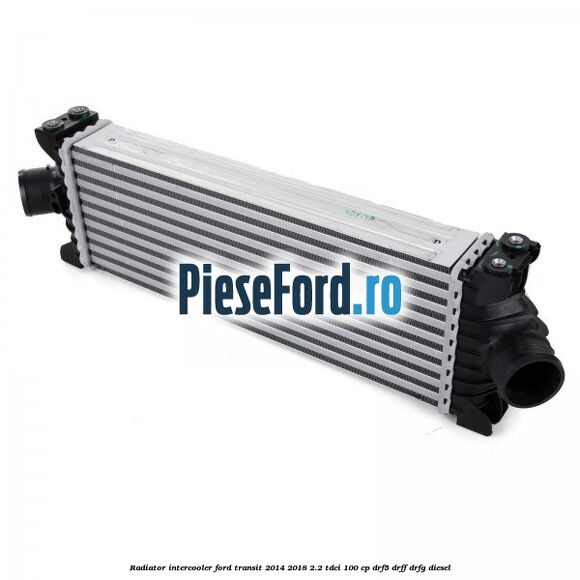 Radiator intercooler Ford Transit 2014-2018 2.2 TDCi 100 cp DRF5, DRFF, DRFG diesel