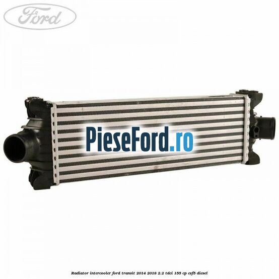 Radiator intercooler Ford Transit 2014-2018 2.2 TDCi 155 cp CVF5 diesel