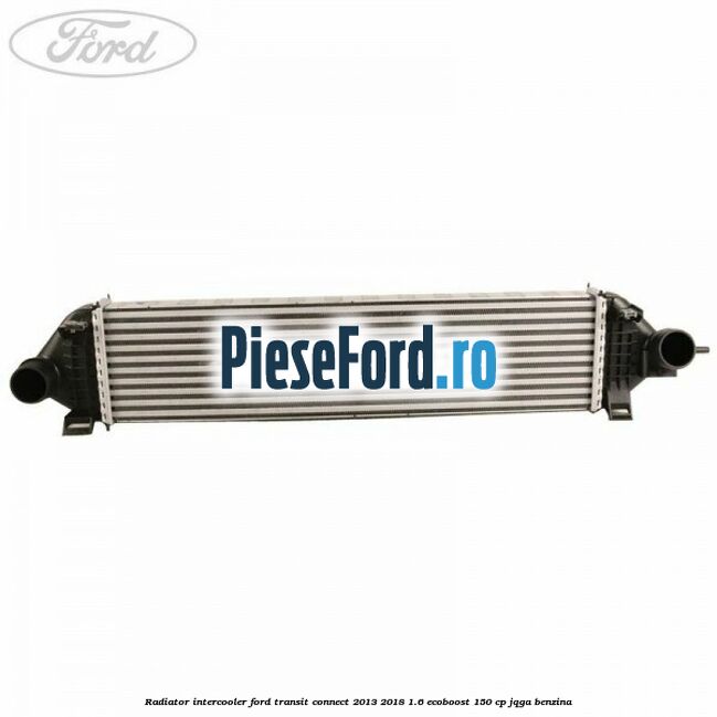 Radiator intercooler Ford Transit Connect 2013-2018 1.6 EcoBoost 150 cp JQGA benzina