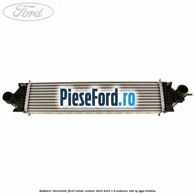 Radiator intercooler Ford Transit Connect 2013-2018 1.6 EcoBoost 150 cp JQGA benzina