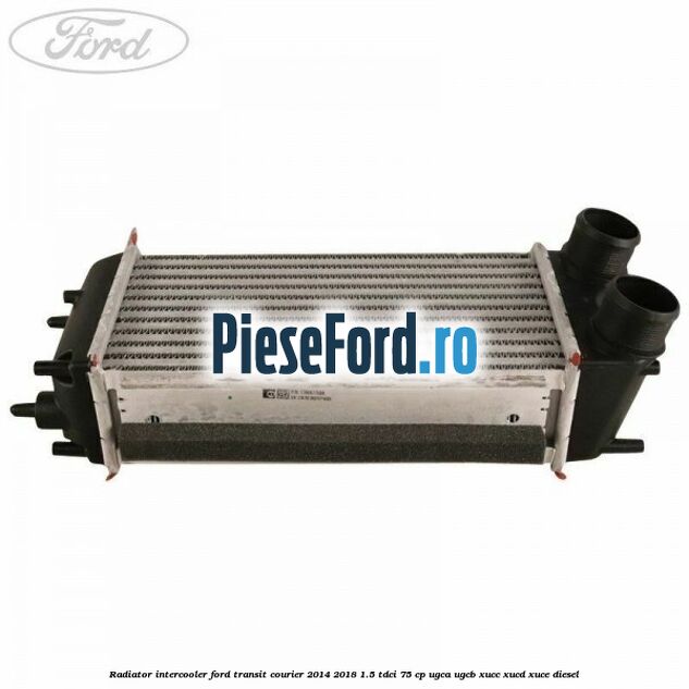 Radiator intercooler Ford Transit Courier 2014-2018 1.5 TDCi 75 cp UGCA, UGCB, XUCC, XUCD, XUCE diesel