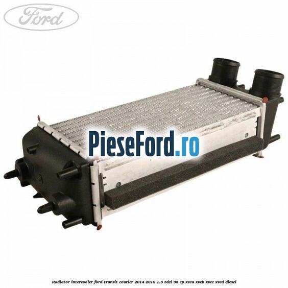 Radiator intercooler Ford Transit Courier 2014-2018 1.5 TDCi 95 cp XVCA, XVCB, XVCC, XVCD diesel