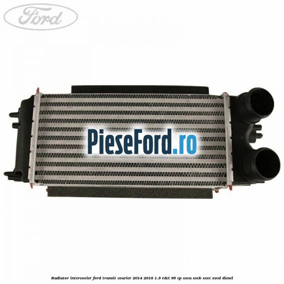 Radiator intercooler Ford Transit Courier 2014-2018 1.5 TDCi 95 cp XVCA, XVCB, XVCC, XVCD diesel