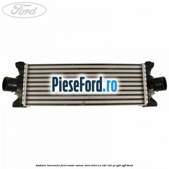 Radiator intercooler Ford Transit Custom 2014-2018 2.2 TDCi 125 cp CYF4, CYFF diesel