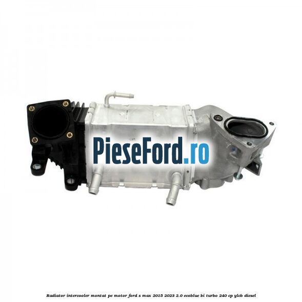 Radiator intercooler montat pe motor Ford S-Max 2015-2023 2.0 EcoBlue Bi-Turbo 240 cp YLCB diesel