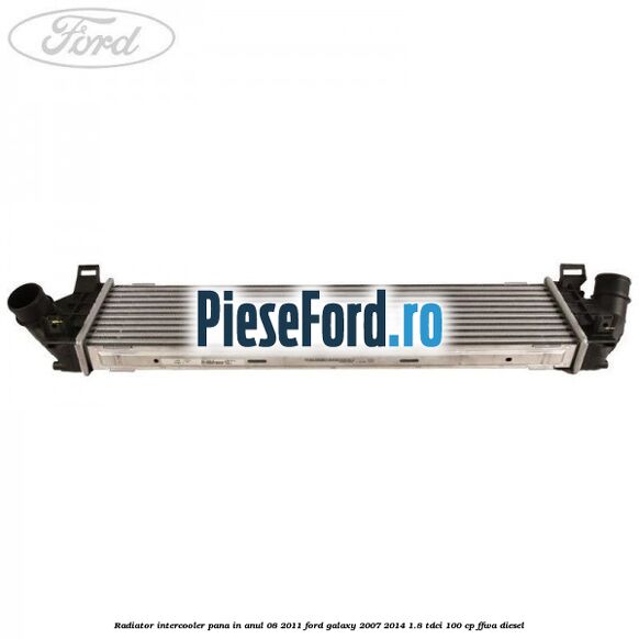 Radiator intercooler pana in anul 08/2011 Ford Galaxy 2007-2014 1.8 TDCi 100 cp FFWA diesel