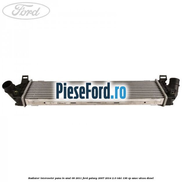 Radiator intercooler pana in anul 08/2011 Ford Galaxy 2007-2014 2.0 TDCi 136 cp Radiator intercooler pana in anul 08/2011 Ford Galaxy 2007-2014 2.0 TDCi 136 cp AZWC, UKWA diesel
