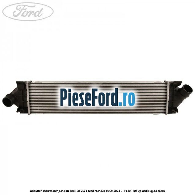 Radiator intercooler pana in anul 08/2011 Ford Mondeo 2008-2014 1.8 TDCi 125 cp Radiator intercooler pana in anul 08/2011 Ford Mondeo 2008-2014 1.8 TDCi 125 cp KHBA, QYBA diesel