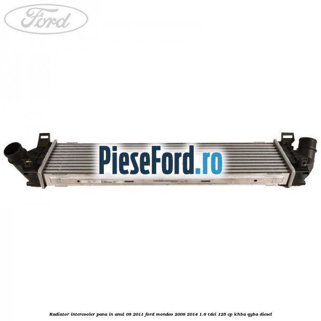 Radiator intercooler pana in anul 08/2011 Ford Mondeo 2008-2014 1.8 TDCi 125 cp Radiator intercooler pana in anul 08/2011 Ford Mondeo 2008-2014 1.8 TDCi 125 cp KHBA, QYBA diesel