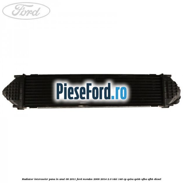 Radiator intercooler pana in anul 08/2011 Ford Mondeo 2008-2014 2.0 TDCi 140 cp QXBA, QXBB, UFBA, UFBB diesel