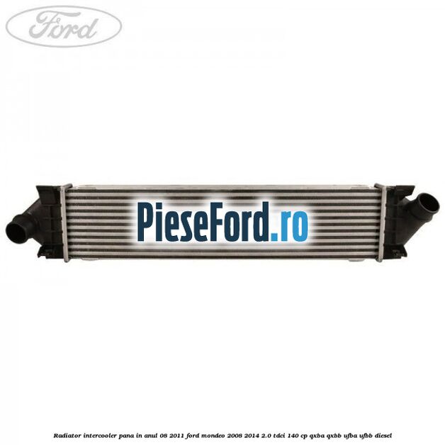 Radiator intercooler pana in anul 08/2011 Ford Mondeo 2008-2014 2.0 TDCi 140 cp QXBA, QXBB, UFBA, UFBB diesel