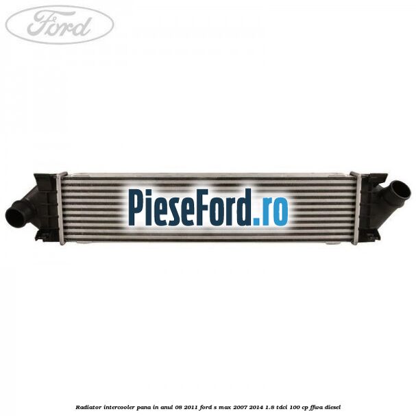 Radiator intercooler pana in anul 08/2011 Ford S-Max 2007-2014 1.8 TDCi 100 cp Radiator intercooler pana in anul 08/2011 Ford S-Max 2007-2014 1.8 TDCi 100 cp FFWA diesel