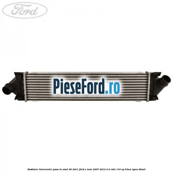 Radiator intercooler pana in anul 08/2011 Ford S-Max 2007-2014 2.0 TDCi 115 cp KLWA, TYWA diesel