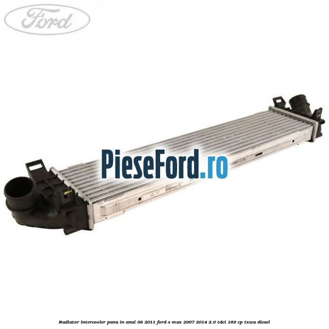 Radiator intercooler pana in anul 08/2011 Ford S-Max 2007-2014 2.0 TDCi 163 cp TXWA diesel