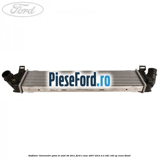 Radiator intercooler pana in anul 08/2011 Ford S-Max 2007-2014 2.0 TDCi 163 cp TXWA diesel