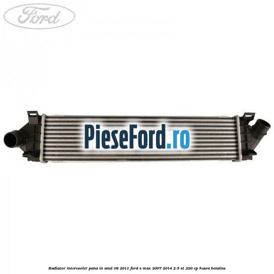 Radiator intercooler pana in anul 08/2011 Ford S-Max 2007-2014 2.5 ST 220 cp