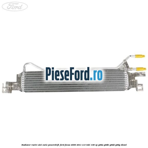 Radiator racire ulei cutie Powershift Ford Focus 2008-2011 2.0 TDCi 136 cp Radiator racire ulei cutie Powershift Ford Focus 2008-2011 2.0 TDCi 136 cp G6DA, G6DB, G6DD, G6DG diesel