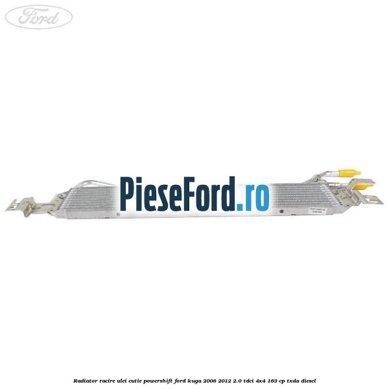 Radiator racire ulei cutie Powershift Ford Kuga 2008-2012 2.0 TDCI 4x4 163 cp Radiator racire ulei cutie Powershift Ford Kuga 2008-2012 2.0 TDCI 4x4 163 cp TXDA diesel