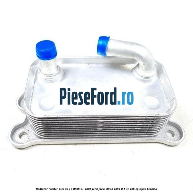 Radiator racitor ulei an 10/2005-01/2006 Ford Focus 2004-2007 2.5 ST 225 cp HYDA benzina
