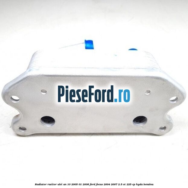 Radiator racitor ulei an 10/2005-01/2006 Ford Focus 2004-2007 2.5 ST 225 cp Radiator racitor ulei an 10/2005-01/2006 Ford Focus 2004-2007 2.5 ST 225 cp HYDA benzina