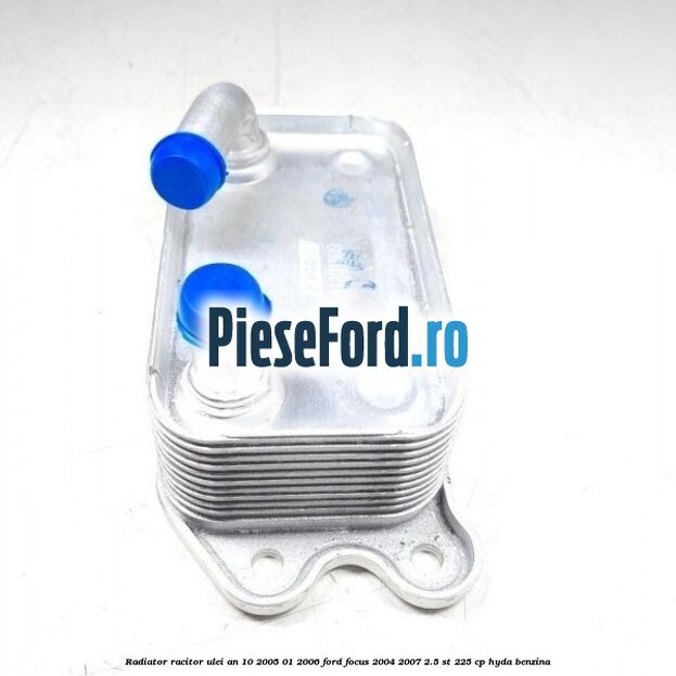 Radiator racitor ulei an 10/2005-01/2006 Ford Focus 2004-2007 2.5 ST 225 cp Radiator racitor ulei an 10/2005-01/2006 Ford Focus 2004-2007 2.5 ST 225 cp HYDA benzina
