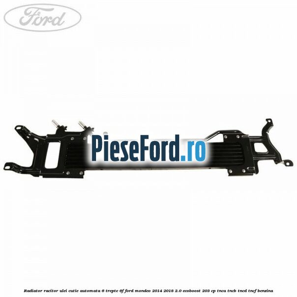 Radiator racitor ulei cutie automata 6 trepte 6F Ford Mondeo 2014-2018 2.0 EcoBoost 203 cp TNCA, TNCB, TNCD, TNCF benzina