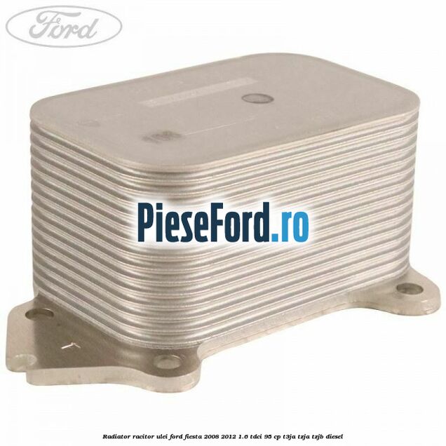 Radiator racitor ulei Ford Fiesta 2008-2012 1.6 TDCi 95 cp T3JA, TZJA, TZJB diesel