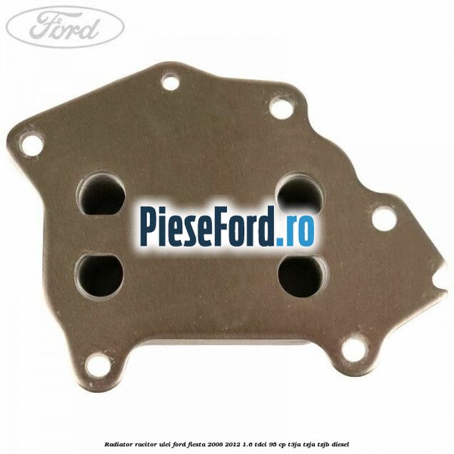Radiator racitor ulei Ford Fiesta 2008-2012 1.6 TDCi 95 cp T3JA, TZJA, TZJB diesel