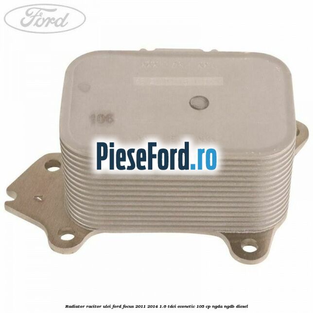 Radiator racitor ulei Ford Focus 2011-2014 1.6 TDCi ECOnetic 105 cp NGDA, NGDB diesel