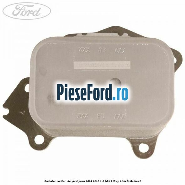 Radiator racitor ulei Ford Focus 2014-2018 1.6 TDCi 115 cp Radiator racitor ulei Ford Focus 2014-2018 1.6 TDCi 115 cp T1DA, T1DB diesel