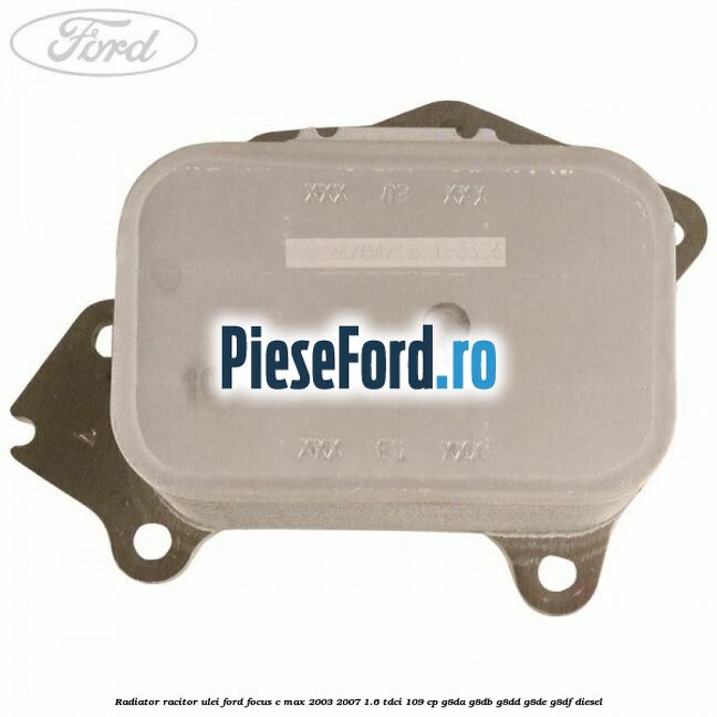 Radiator racitor ulei Ford Focus C-Max 2003-2007 1.6 TDCi 109 cp Radiator racitor ulei Ford Focus C-Max 2003-2007 1.6 TDCi 109 cp G8DA, G8DB, G8DD, G8DE, G8DF diesel