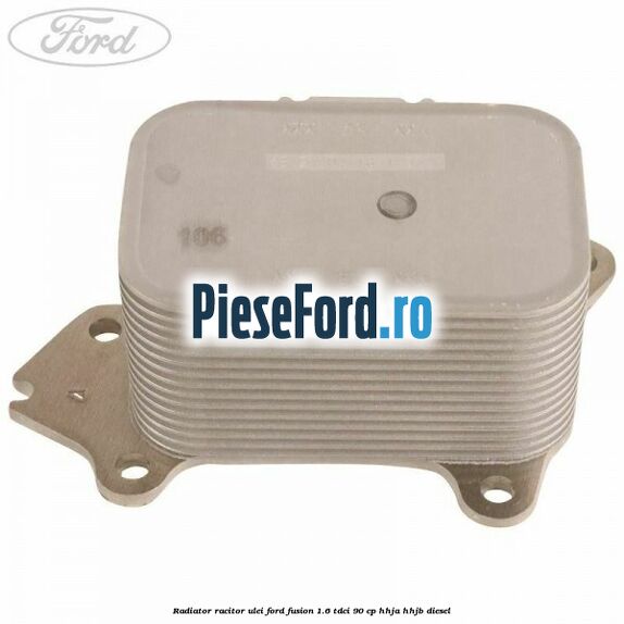 Radiator racitor ulei Ford Fusion 1.6 TDCi 90 cp Radiator racitor ulei Ford Fusion 1.6 TDCi 90 cp HHJA, HHJB diesel