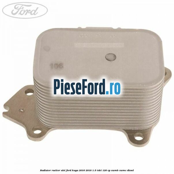 Radiator racitor ulei Ford Kuga 2016-2018 1.5 TDCi 120 cp XWMB, XWMC diesel