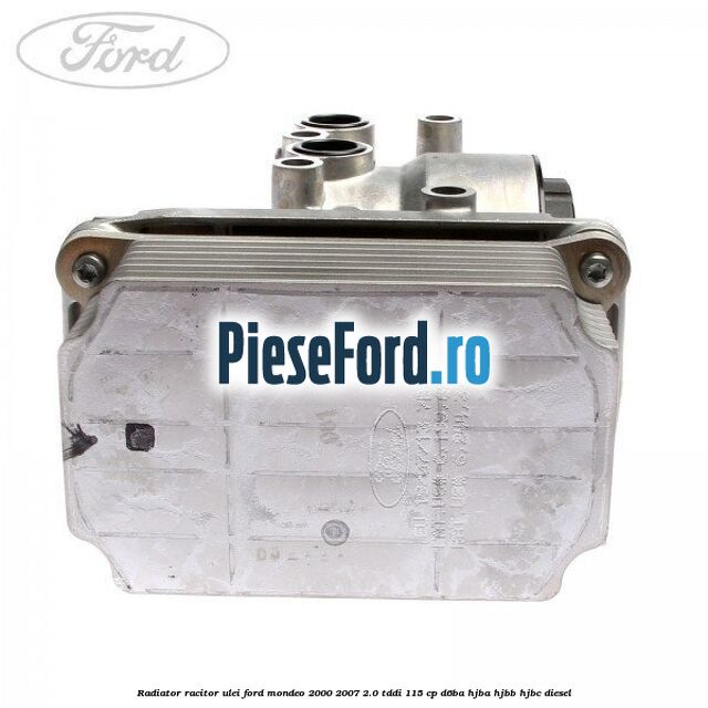 Radiator racitor ulei Ford Mondeo 2000-2007 2.0 TDDI 115 cp Radiator racitor ulei Ford Mondeo 2000-2007 2.0 TDDI 115 cp D6BA, HJBA, HJBB, HJBC diesel