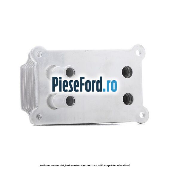 Radiator racitor ulei Ford Mondeo 2000-2007 2.0 TDDI 90 cp D5BA, SDBA diesel