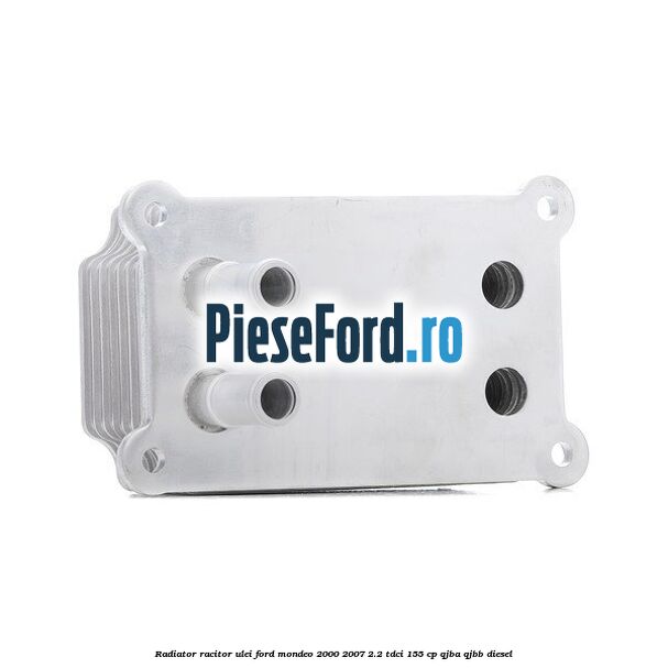Radiator racitor ulei Ford Mondeo 2000-2007 2.2 TDCi 155 cp QJBA, QJBB diesel