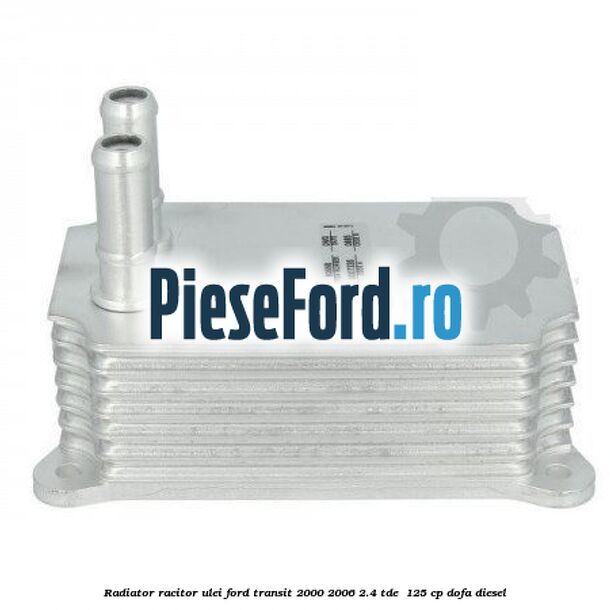 Radiator racitor ulei Ford Transit 2000-2006 2.4 TDE  125 cp