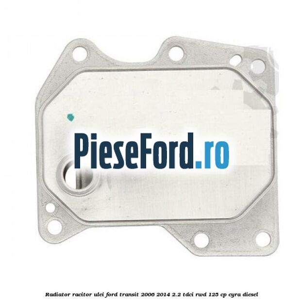 Radiator racitor ulei Ford Transit 2006-2014 2.2 TDCi RWD 125 cp