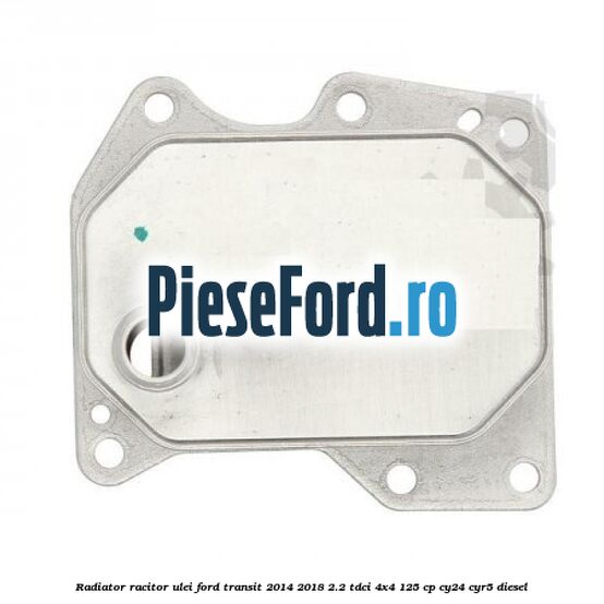 Radiator racitor ulei Ford Transit 2014-2018 2.2 TDCi 4x4 125 cp